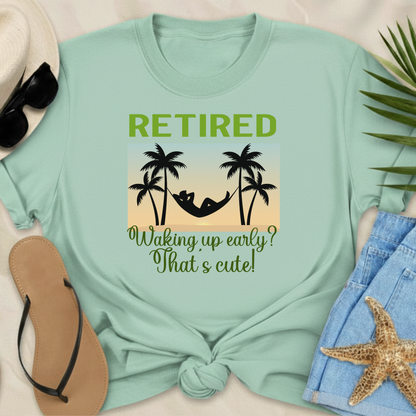 Retired - Waking Up Early?  T-Shirt