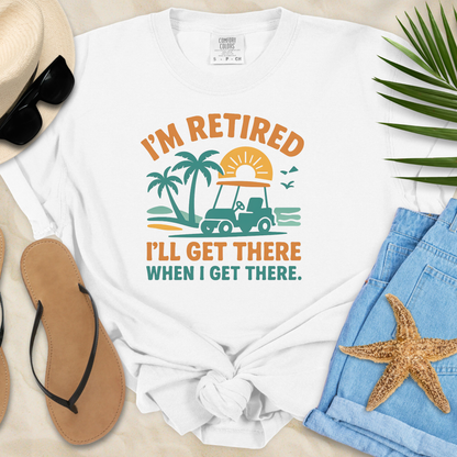 I'll Get There When I Get There T-Shirt